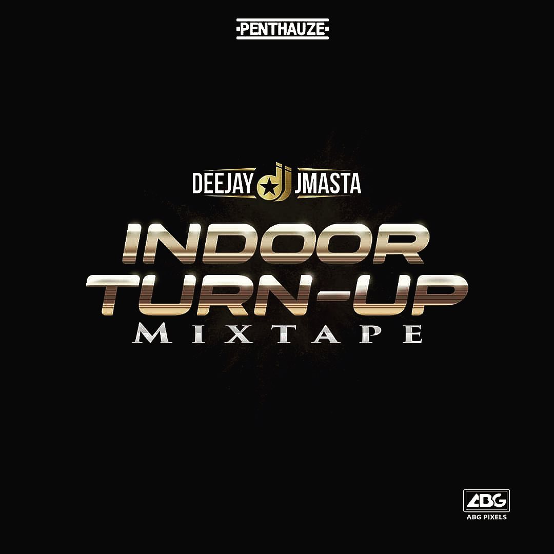 [Mixtape] Deejay J Masta – Indoor Turn Up Mix