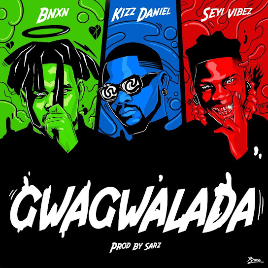 BNXN – Gwagwalada ft. Kizz Daniel, Seyi Vibez